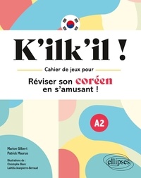 Marion Gilbert et Patrick Maurus - K'ilk'il ! - Cahier de jeux pour réviser son coréen en s'amusant ! A2.