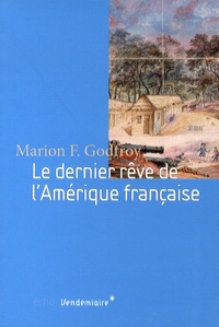 Marion Godfroy - Le dernier rêve de l'Amérique française.
