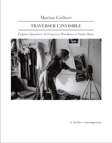 Traverser l'invisible. Enigmes figuratives de Francesca Woodman et Vivian Maier