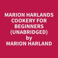 Marion Harlands Cookery for Beginners (Unabridged)