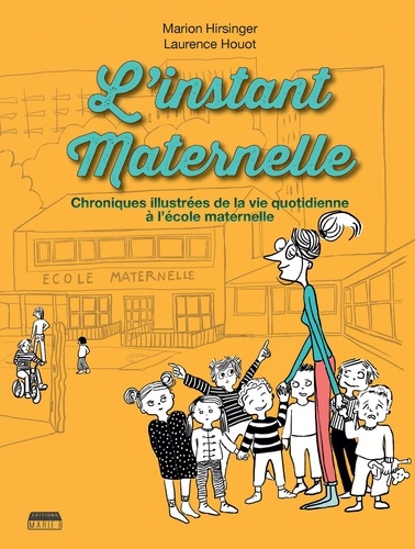Marion Hirsinger et Laurence Houot - L'instant maternelle - Chroniques illustrées de la vie quotidienne à l'école maternelle.