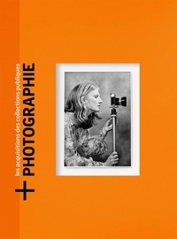 Marion Hislen et Laurence Madeline - + Photographie - Les acquisitions des collections publiques - Volume 1.