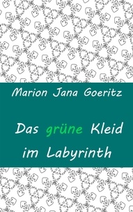 Marion Jana Goeritz - Das grüne Kleid im Labyrinth.