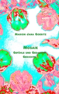 Marion Jana Goeritz - Mosaik - Gefühle und Gedanken  Gedichte.