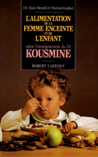 Marion Kaplan et Alain Bondil - L'alimentation de la femme enceinte et de l'enfant selon l'enseignement du Dr Kousmine.