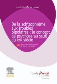 Marion Leboyer - De la schizophrénie aux troubles bipolaires : le concept de psychose au seuil du XXIe siècle.