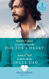 Marion Lennox et Annie O'Neil - A Family To Save The Doctor's Heart / In Bali With The Single Dad - A Family to Save the Doctor's Heart / In Bali with the Single Dad.