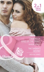 Marion Lennox et Melissa James - Cinderella: Hired By The Prince / The Sheikh's Destiny - Cinderella: Hired by the Prince / The Sheikh's Destiny.