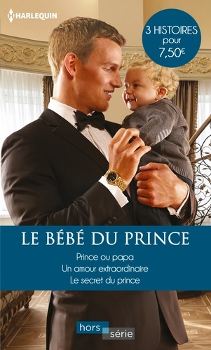 Le bébé du prince. Prince ou papa , Un amour extraordinaire ; Le secret du prince