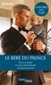 Marion Lennox et Raye Morgan - Le bébé du prince - Prince ou papa , Un amour extraordinaire ; Le secret du prince.