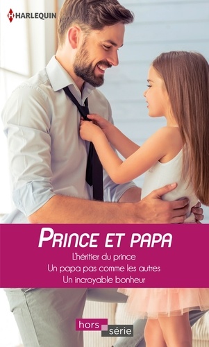 Prince et papa. L'héritier du prince - Un papa pas comme les autres - Un incroyable bonheur
