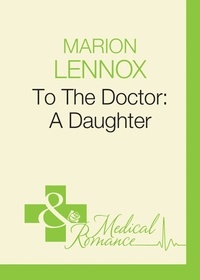 Marion Lennox - To The Doctor: A Daughter.