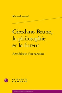 Marion Lieutaud - Giordano Bruno, la philosophie et la fureur - Archéologie d'un paradoxe.