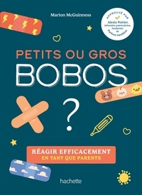 Marion McGuiness - Petits ou gros bobos ? - Réagir efficacement en tant que parents.