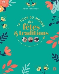 Marion McGuinness - Le tour du monde des fêtes & traditions.