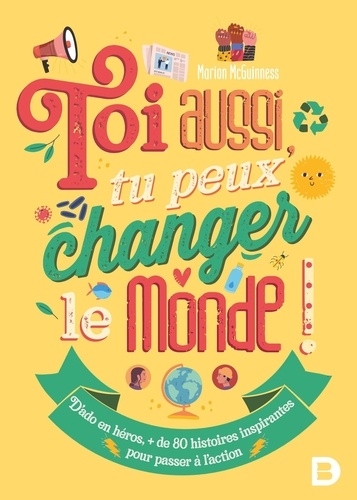 Marion McGuinness - Toi aussi, tu peux changer le monde ! - Plus de 80 histoires inspirantes pour passer à l'action.