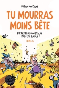 Marion Montaigne - Tu mourras moins bête Tome 4 : Professeur Moustache étale sa science !.