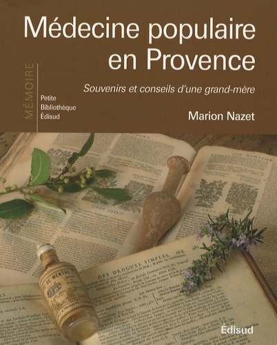 Marion Nazet - Médecine populaire en Provence - Souvenirs et conseils d'une grand-mère.