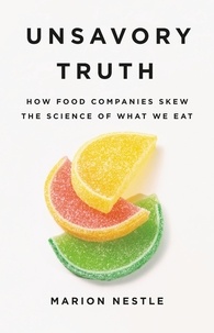 Marion Nestle - Unsavory Truth - How Food Companies Skew the Science of What We Eat.