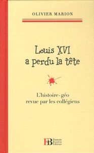 Marion Olivier - Louis XVI a perdu la tête - L'histoire-géo revu par les collégiens.