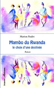 Marion Paulet - Mambo du Rwanda - Le choix d'une destinée.