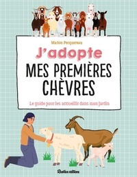 Marion Pecquereau - J'adopte mes premières chèvres - Le guide pour les accueillir dans mon jardin.