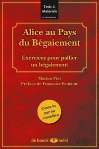 Marion Piot - Alice au Pays du Bégaiement - Exercices pour pallier un bégaiement, avec 5 planches. 1 CD audio