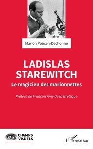 Marion Poirson-Dechonne et De la bretèque françois Amy - Ladislas Starewitch - Le magicien des marionnettes.