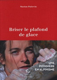 Marion Poitevin - Briser le plafond de glace - Une pionnière en alpinisme.