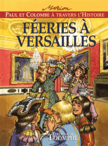 Marion Raynaud de Prigny - Paul et Colombe à travers l'Histoire Tome 7 : Féerie à Versailles.