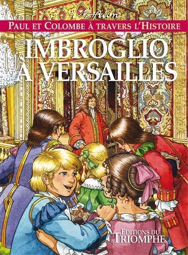 Marion Raynaud de Prigny - Paul et Colombe à travers l'Histoire Tome 8 : Imbroglio à Versailles.