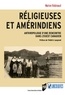Marion Robinaud - Religieuses et amérindiens - Anthropologie d'une rencontre dans l'Ouest canadien.
