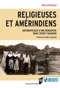 Marion Robinaud - Religieuses et amérindiens - Anthropologie d'une rencontre dans l'Ouest canadien.