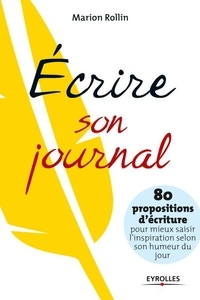 Marion Rollin - Ecrire son journal - 80 propositions d'écriture pour mieux saisir l'inspiration selon son humeur du jour.