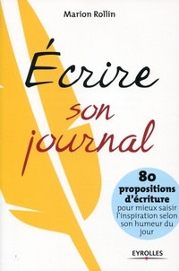 Marion Rollin - Ecrire son journal - 80 propositions d'écriture pour mieux saisir l'inspiration selon son humeur du jour.