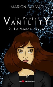 Marion Salvat - Le projet Vanility Tome 2 : Le monde divisé.