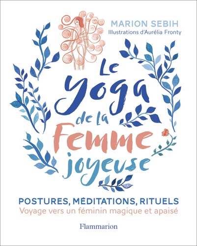 Le yoga de la femme joyeuse. Postures, méditations, rituels. Voyage vers un féminin magique et apaisé