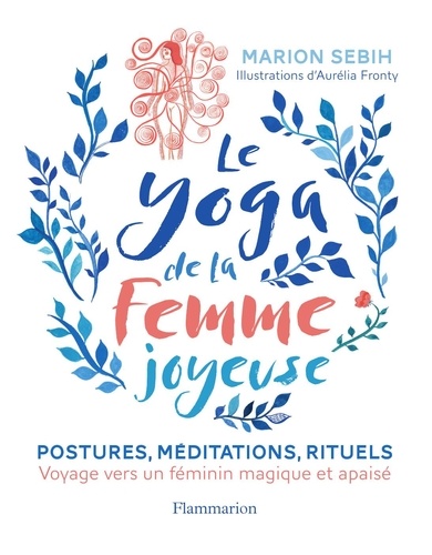 Le yoga de la femme joyeuse. Postures, méditations, rituels. Voyage vers un féminin magique et apaisé