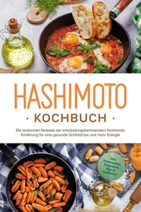 Hashimoto Kochbuch: Die leckersten Rezepte der entzündungshemmenden Hashimoto Ernährung für eine gesunde Schilddrüse und mehr Energie - inkl. Brotrezepten, Fingerfood, Dips & Getränken