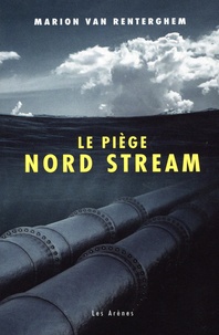 Marion Van Renterghem - Le Piège Nord Stream.