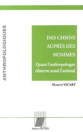Marion Vicart - Des chiens auprès des hommes - Quand l'anthropologue observe aussi l'animal.