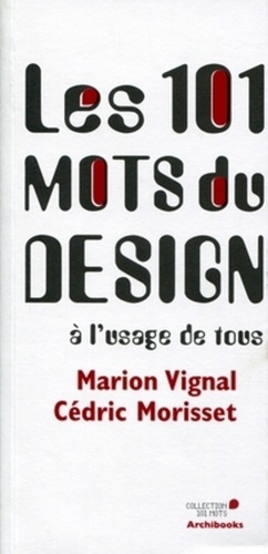 Marion Vignal et Cédric Morisset - Les 101 mots du design à l'usage de tous.