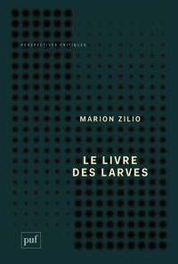 Marion Zilio - Le livre des larves - Comment nous sommes devenus nos proies.