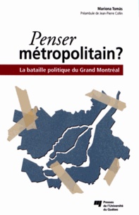 Mariona Tomàs - Penser métropolitain ? - La bataille politique du Grand Montréal.