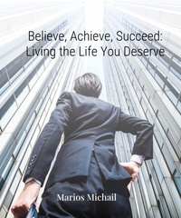  Marios Michail - Believe, Achieve, Succeed: Living the Life You Deserve.