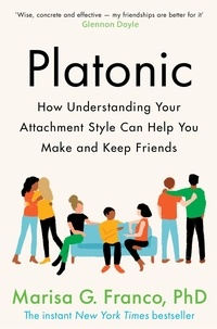 Marisa G. Franco, PhD - Platonic - How Understanding Your Attachment Style Can Help You Make and Keep Friends.