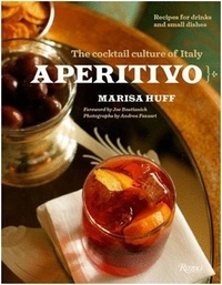Marisa Huff - Aperitivo : the cocktail culture of Italy.