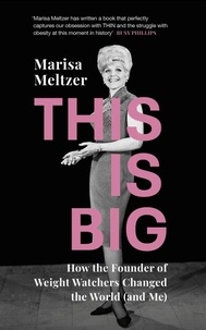 Marisa Meltzer - This is Big - How the Founder of Weight Watchers Changed the World (and Me).