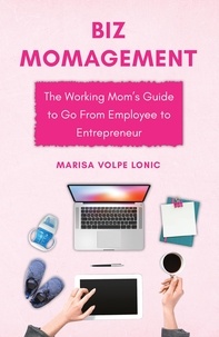  Marisa Volpe Lonic - Biz MOMagement: The Working Mom's Guide to Go From Employee to Entrepreneur.