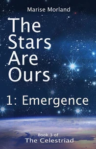 The Stars Are Ours: Part 1 - Emergence (The Celestriad Book 3)